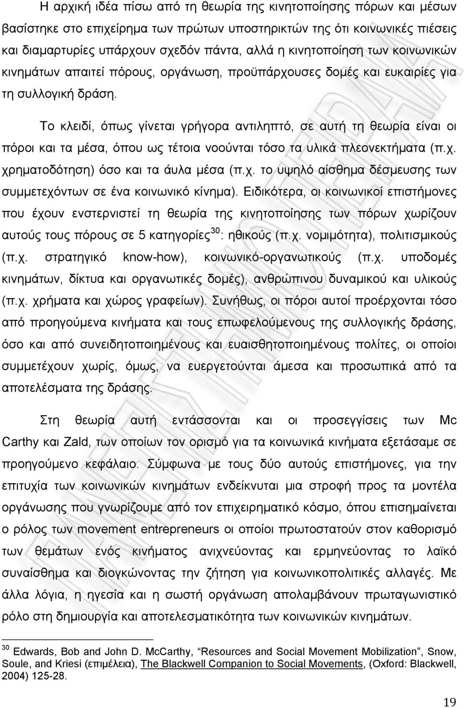 Το κλειδί, όπως γίνεται γρήγορα αντιληπτό, σε αυτή τη θεωρία είναι οι πόροι και τα μέσα, όπου ως τέτοια νοούνται τόσο τα υλικά πλεονεκτήματα (π.χ.