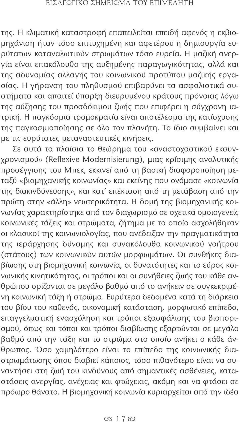 Η γήρανση του πληθυσμού επιβαρύνει τα ασφαλιστικά συστήματα και απαιτεί ύπαρξη διευρυμένου κράτους πρόνοιας λόγω της αύξησης του προσδόκιμου ζωής που επιφέρει η σύγχρονη ιατρική.