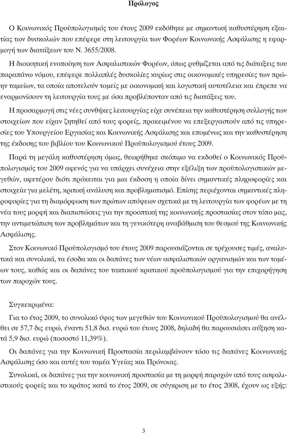 Η διοικητική ενοποίηση των Ασφαλιστικών Φορέων, όπως ρυθμίζεται από τις διάταξεις του παραπάνω νόμου, επέφερε πολλαπλές δυσκολίες κυρίως στις οικονομικές υπηρεσίες των πρώην ταμείων, τα οποία