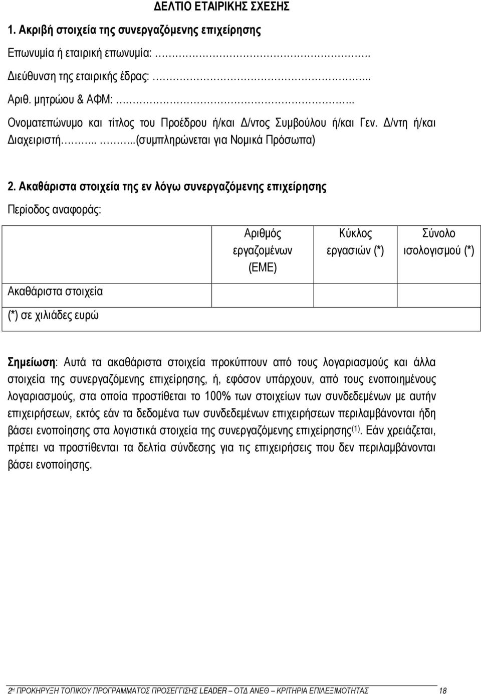 Ακαθάριστα στοιχεία της εν λόγω συνεργαζόμενης επιχείρησης Περίοδος αναφοράς: Αριθμός εργαζομένων (ΕΜΕ) Κύκλος εργασιών (*) ισολογισμού (*) Ακαθάριστα στοιχεία (*) σε χιλιάδες ευρώ Σημείωση: Αυτά τα