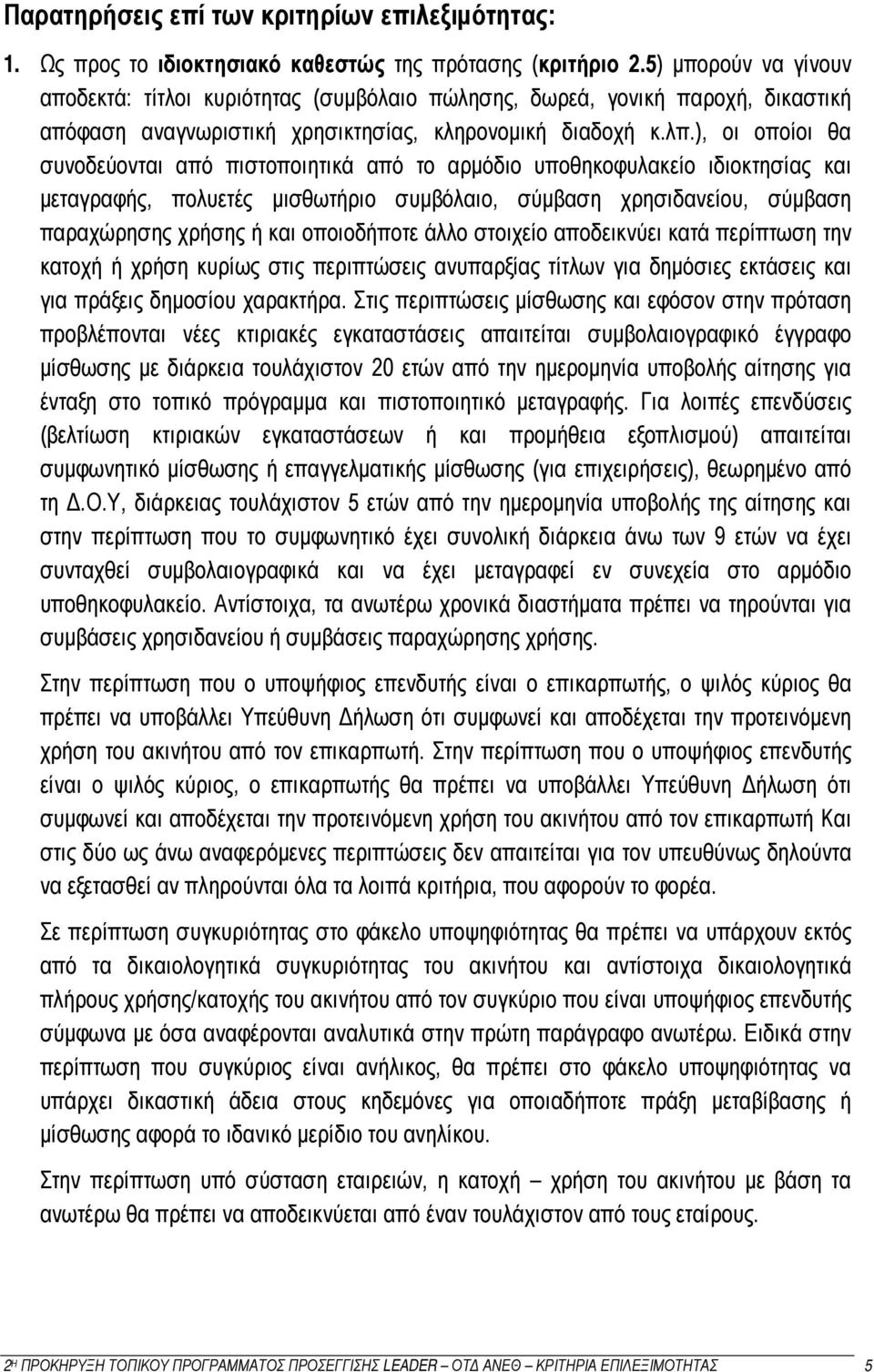 ), οι οποίοι θα συνοδεύονται από πιστοποιητικά από το αρμόδιο υποθηκοφυλακείο ιδιοκτησίας και μεταγραφής, πολυετές μισθωτήριο συμβόλαιο, σύμβαση χρησιδανείου, σύμβαση παραχώρησης χρήσης ή και