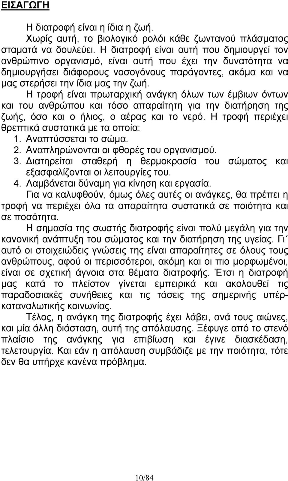 Η τροφή είναι πρωταρχική ανάγκη όλων των έμβιων όντων και του ανθρώπου και τόσο απαραίτητη για την διατήρηση της ζωής, όσο και ο ήλιος, ο αέρας και το νερό.