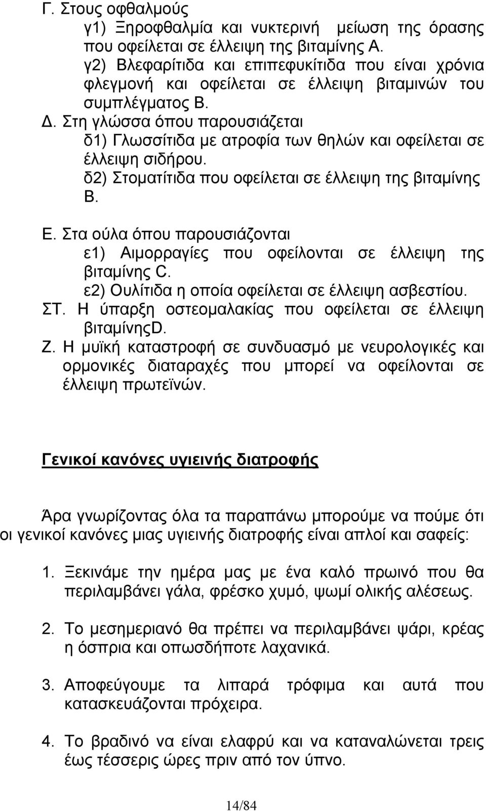 Στη γλώσσα όπου παρουσιάζεται δ1) Γλωσσίτιδα με ατροφία των θηλών και οφείλεται σε έλλειψη σιδήρου. δ2) Στοματίτιδα που οφείλεται σε έλλειψη της βιταμίνης Β. Ε.