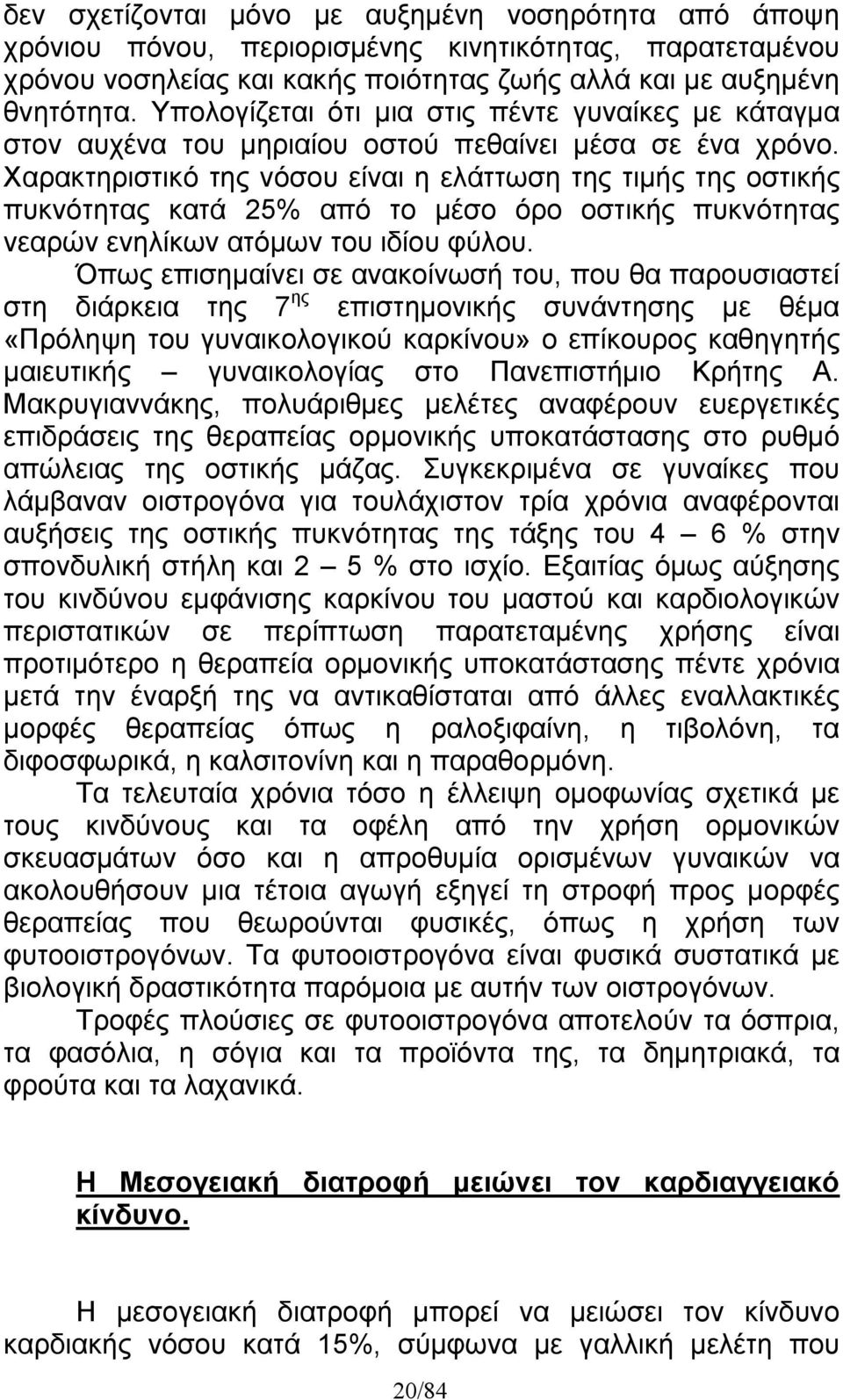 Χαρακτηριστικό της νόσου είναι η ελάττωση της τιμής της οστικής πυκνότητας κατά 25% από το μέσο όρο οστικής πυκνότητας νεαρών ενηλίκων ατόμων του ιδίου φύλου.