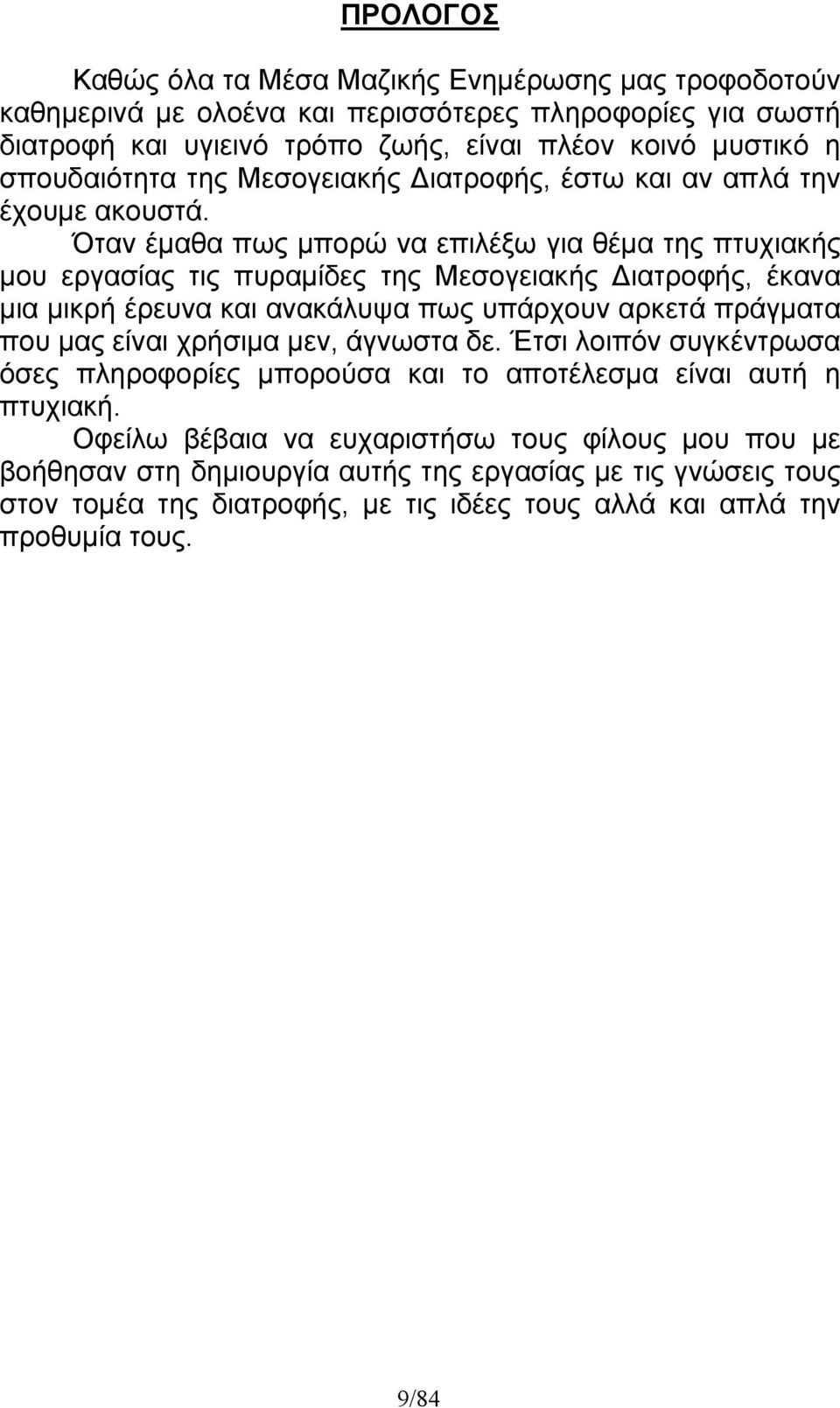 Όταν έμαθα πως μπορώ να επιλέξω για θέμα της πτυχιακής μου εργασίας τις πυραμίδες της Μεσογειακής Διατροφής, έκανα μια μικρή έρευνα και ανακάλυψα πως υπάρχουν αρκετά πράγματα που μας είναι