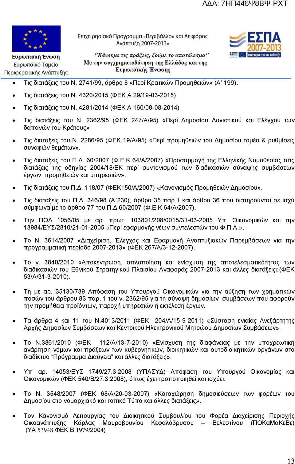 2286/95 (ΦΕΚ 19/Α/95) «Περί προμηθειών του Δημοσίου τομέα & ρυθμίσεις συναφών θεμάτων». Τις διατάξεις του Π.Δ. 60/2007 (Φ.Ε.Κ 64/Α/2007) «Προσαρμογή της Ελληνικής Νομοθεσίας στις διατάξεις της οδηγίας 2004/18/ΕΚ περί συντονισμού των διαδικασιών σύναψης συμβάσεων έργων, προμηθειών και υπηρεσιών».