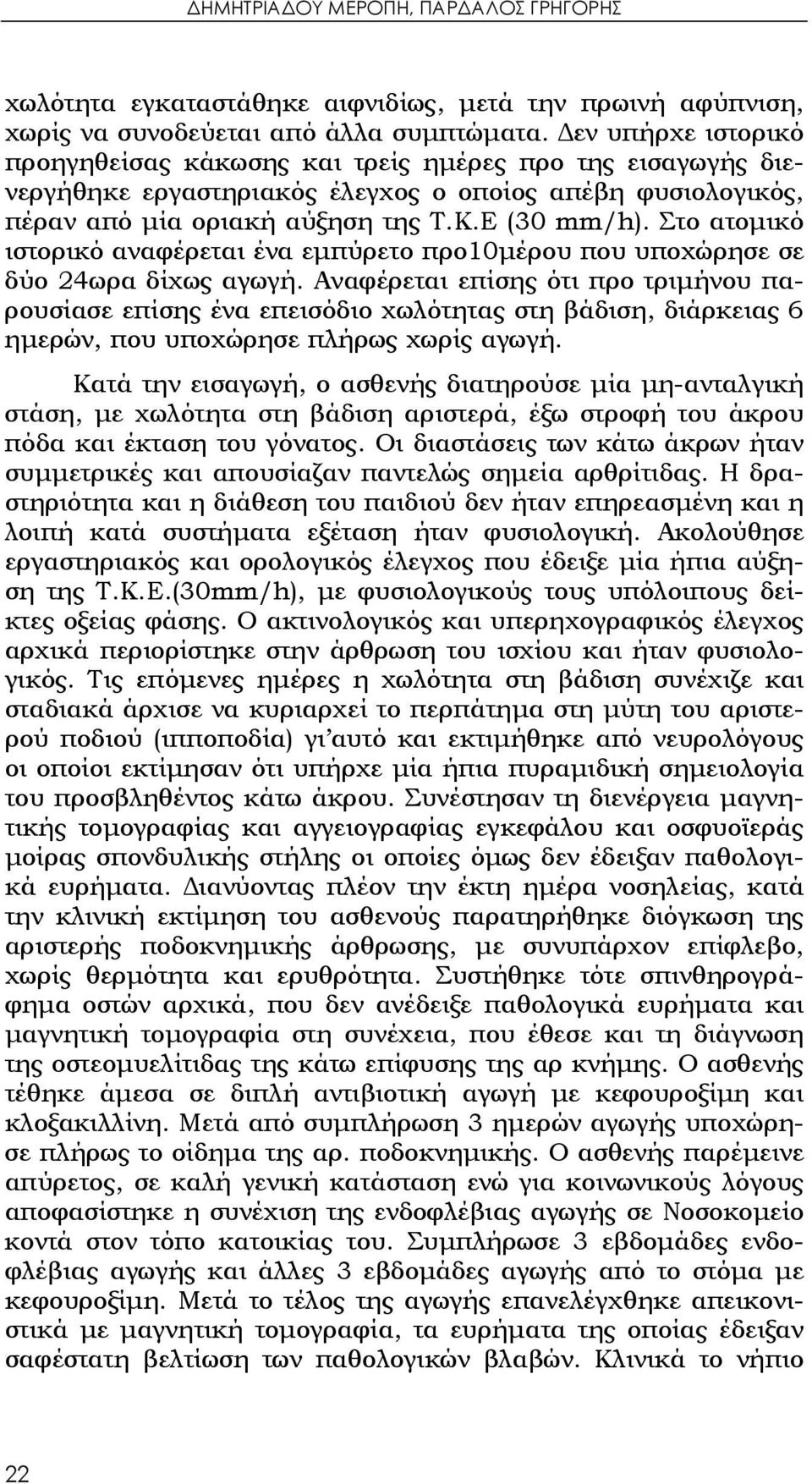 Στο ατομικό ιστορικό αναφέρεται ένα εμπύρετο προ10μέρου που υποχώρησε σε δύο 24ωρα δίχως αγωγή.