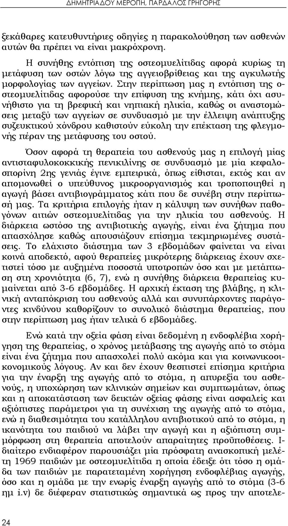 Στην περίπτωση μας η εντόπιση της ο- στεομυελίτιδας αφορούσε την επίφυση της κνήμης, κάτι όχι ασυνήθιστο για τη βρεφική και νηπιακή ηλικία, καθώς οι αναστομώσεις μεταξύ των αγγείων σε συνδυασμό με