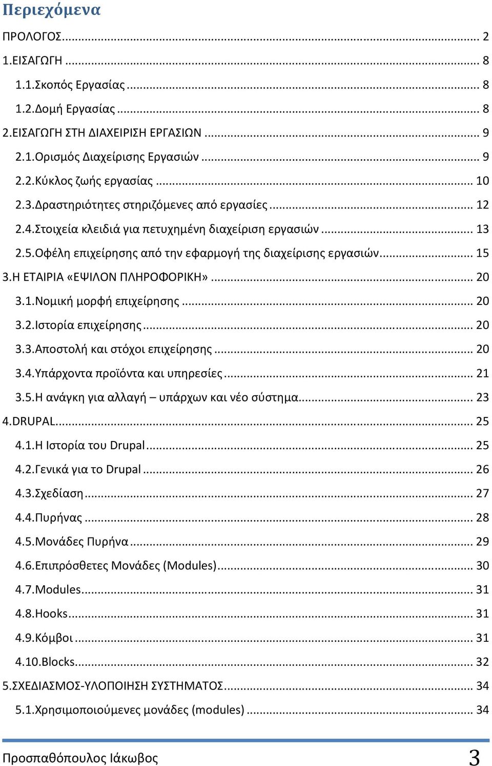 Η ΕΤΑΙΡΙΑ «ΕΨΙΛΟΝ ΠΛΗΡΟΦΟΡΙΚΗ»... 20 3.1.Νομική μορφή επιχείρησης... 20 3.2.Ιστορία επιχείρησης... 20 3.3.Αποστολή και στόχοι επιχείρησης... 20 3.4.Υπάρχοντα προϊόντα και υπηρεσίες... 21 3.5.