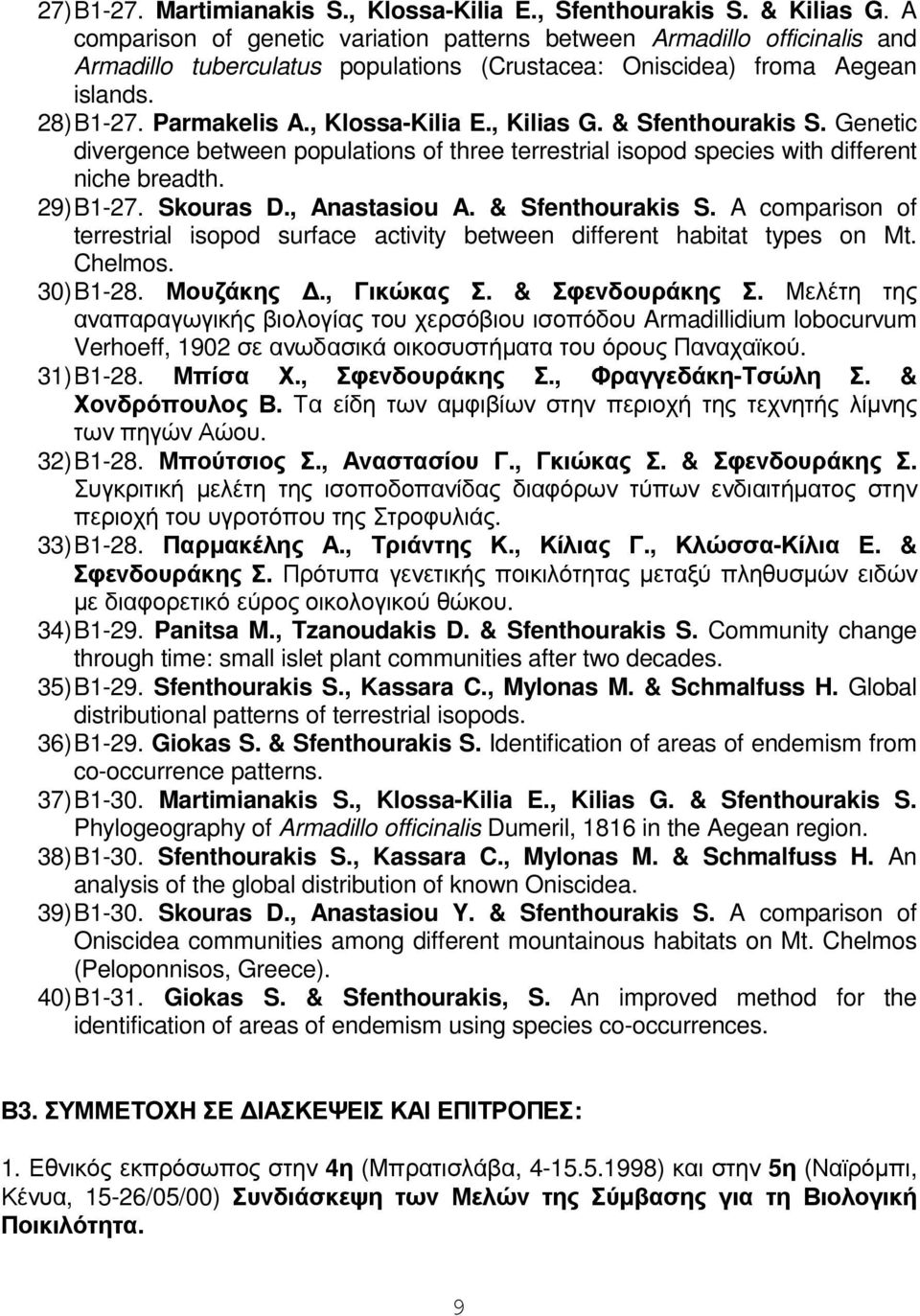 , Kilias G. & Sfenthourakis S. Genetic divergence between populations of three terrestrial isopod species with different niche breadth. 29) B1-27. Skouras D., Anastasiou A. & Sfenthourakis S. A comparison of terrestrial isopod surface activity between different habitat types on Mt.