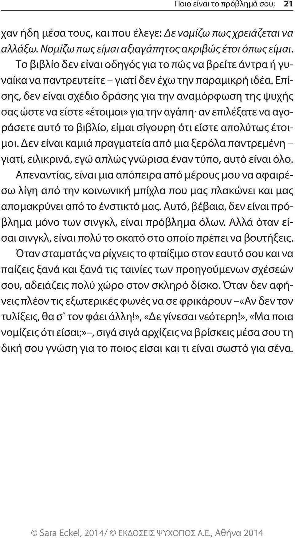 Επίσης, δεν είναι σχέδιο δράσης για την αναμόρφωση της ψυχής σας ώστε να είστε «έτοιμοι» για την αγάπη αν επιλέξατε να αγοράσετε αυτό το βιβλίο, είμαι σίγουρη ότι είστε απολύτως έτοιμοι.