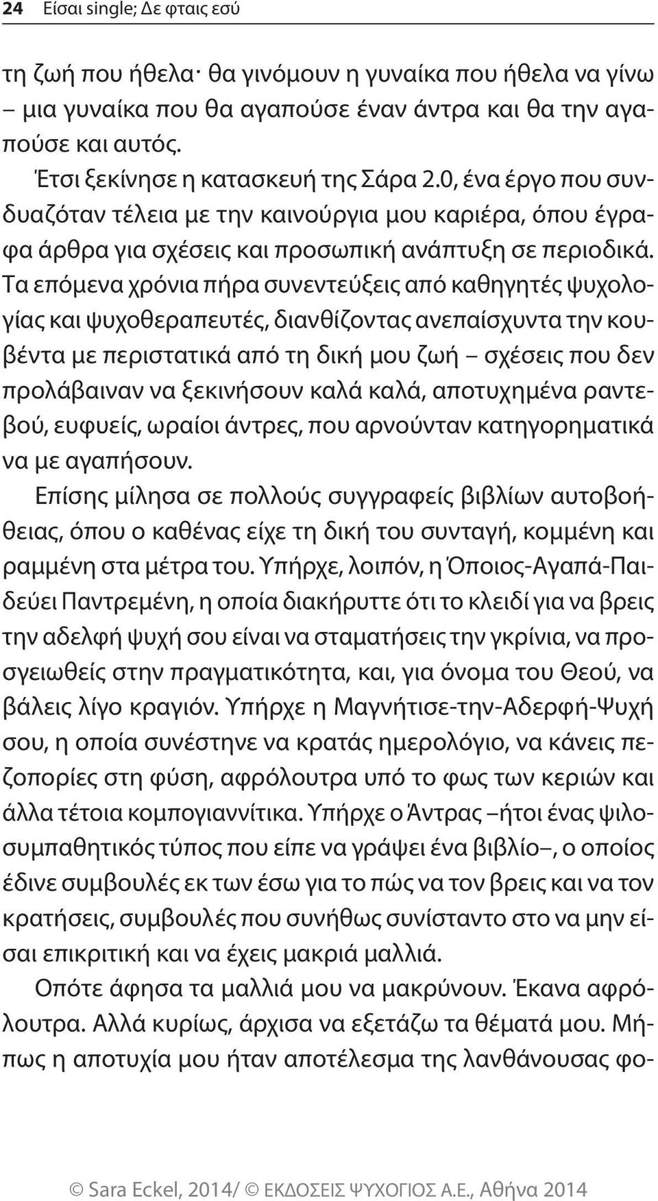 Τα επόμενα χρόνια πήρα συνεντεύξεις από καθηγητές ψυχολογίας και ψυχοθεραπευτές, διανθίζοντας ανεπαίσχυντα την κουβέντα με περιστατικά από τη δική μου ζωή σχέσεις που δεν προλάβαιναν να ξεκινήσουν