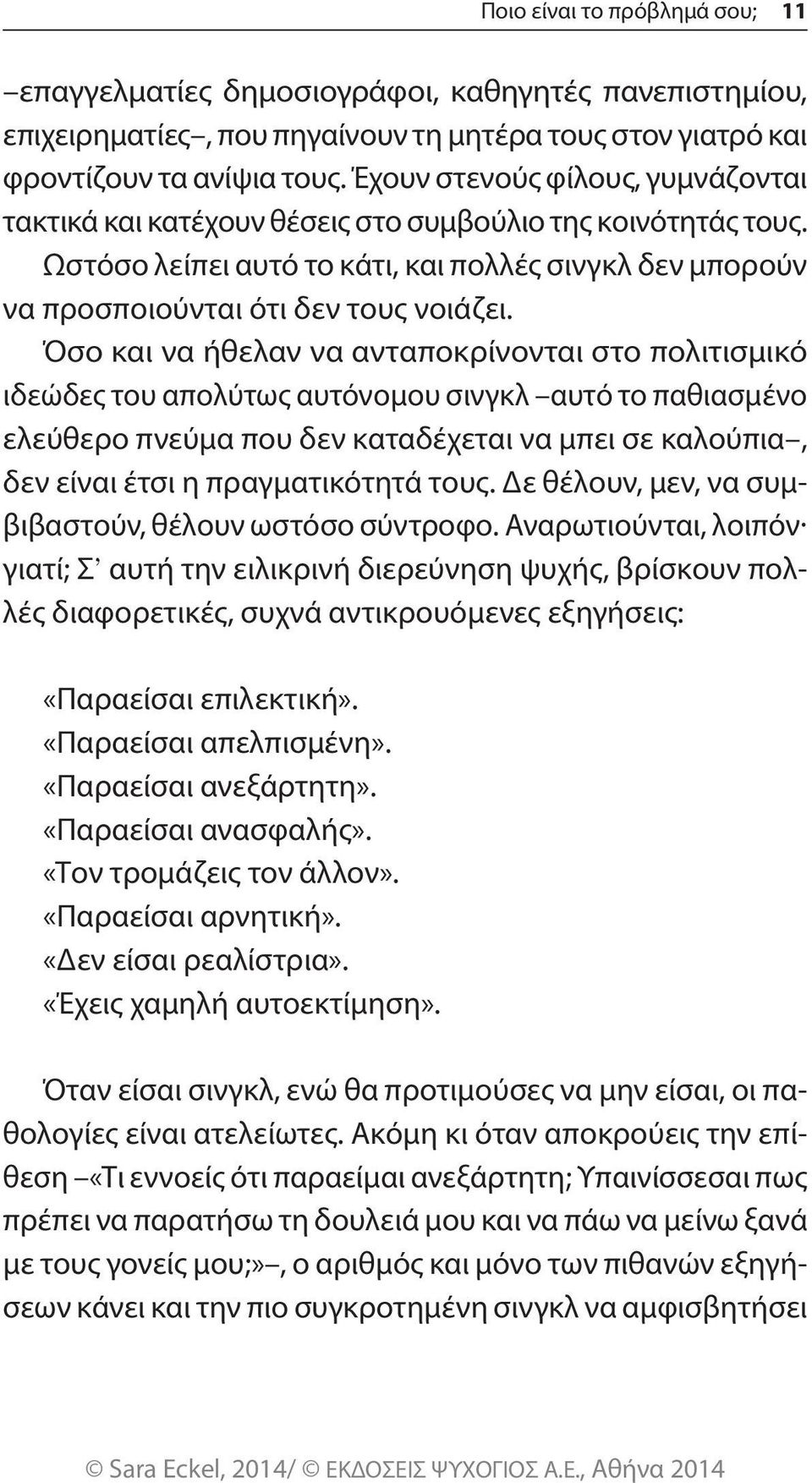 Όσο και να ήθελαν να ανταποκρίνονται στο πολιτισμικό ιδεώ δες του απολύτως αυτόνομου σινγκλ αυτό το παθιασμένο ελεύθερο πνεύμα που δεν καταδέχεται να μπει σε καλούπια, δεν είναι έτσι η πραγματικότητά