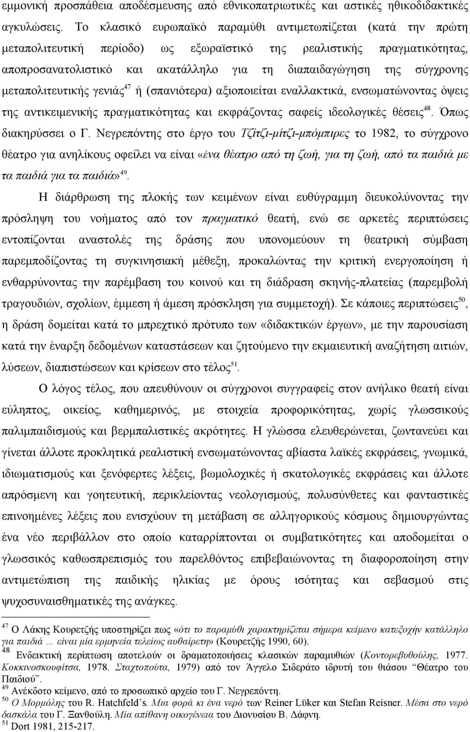 σύγχρονης µεταπολιτευτικής γενιάς 47 ή (σπανιότερα) αξιοποιείται εναλλακτικά, ενσωµατώνοντας όψεις της αντικειµενικής πραγµατικότητας και εκφράζοντας σαφείς ιδεολογικές θέσεις 48.