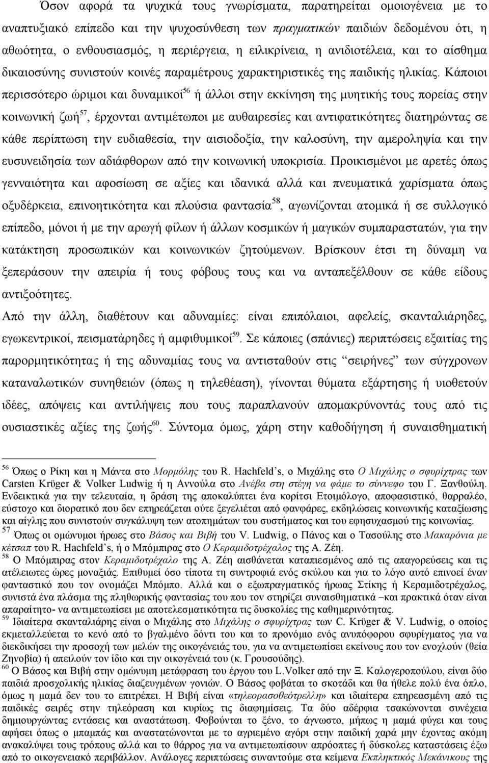 Κάποιοι περισσότερο ώριµοι και δυναµικοί 56 ή άλλοι στην εκκίνηση της µυητικής τους πορείας στην κοινωνική ζωή 57, έρχονται αντιµέτωποι µε αυθαιρεσίες και αντιφατικότητες διατηρώντας σε κάθε