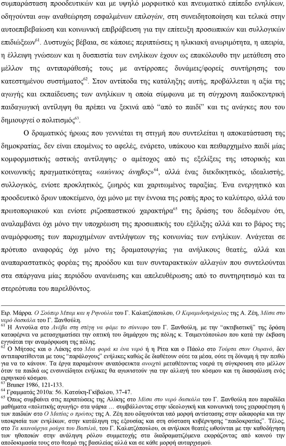 Δυστυχώς βέβαια, σε κάποιες περιπτώσεις η ηλικιακή ανωριµότητα, η απειρία, η έλλειψη γνώσεων και η δυσπιστία των ενηλίκων έχουν ως επακόλουθο την µετάθεση στο µέλλον της αντιπαράθεσής τους µε