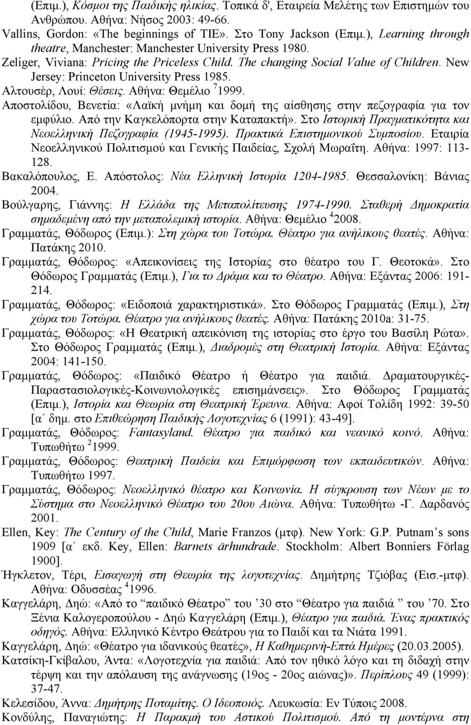 New Jersey: Princeton University Press 1985. Αλτουσέρ, Λουί: Θέσεις. Αθήνα: Θεµέλιο 7 1999. Αποστολίδου, Βενετία: «Λαϊκή µνήµη και δοµή της αίσθησης στην πεζογραφία για τον εµφύλιο.