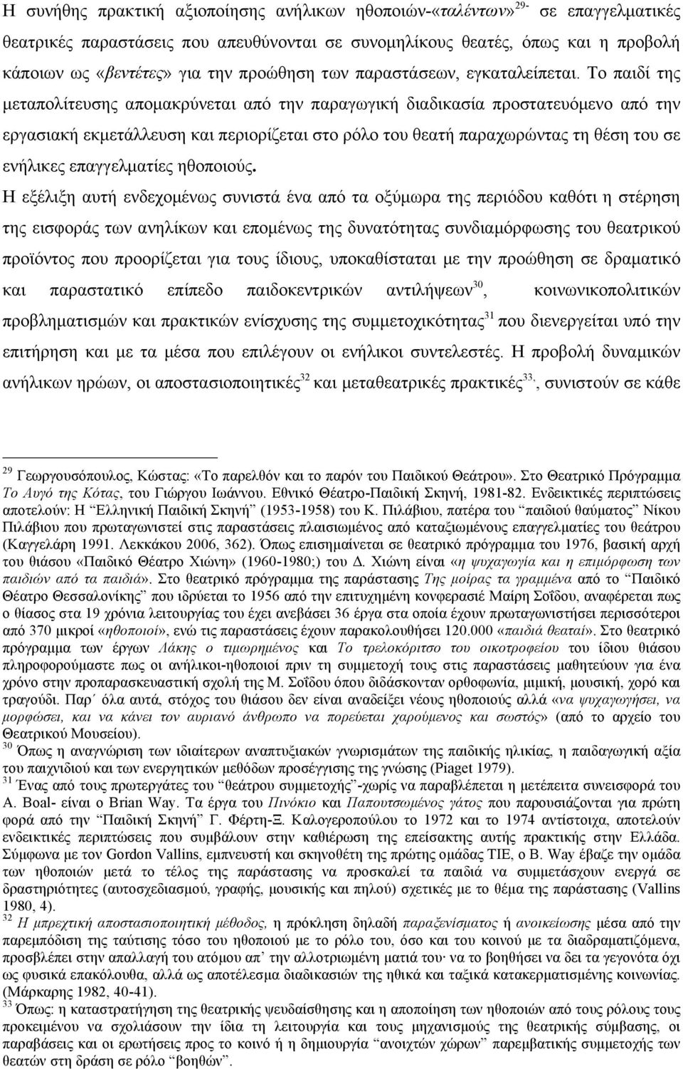 Το παιδί της µεταπολίτευσης αποµακρύνεται από την παραγωγική διαδικασία προστατευόµενο από την εργασιακή εκµετάλλευση και περιορίζεται στο ρόλο του θεατή παραχωρώντας τη θέση του σε ενήλικες