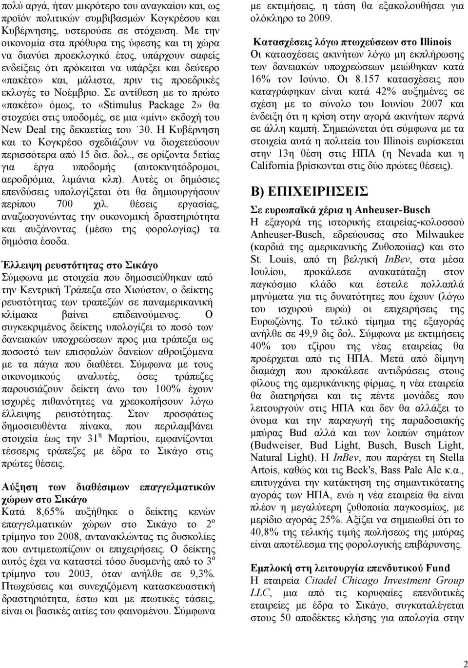 Νοέμβριο. Σε αντίθεση με το πρώτο «πακέτο» όμως, το «Stimulus Package 2» θα στοχεύει στις υποδομές, σε μια «μίνι» εκδοχή του New Deal της δεκαετίας του 30.