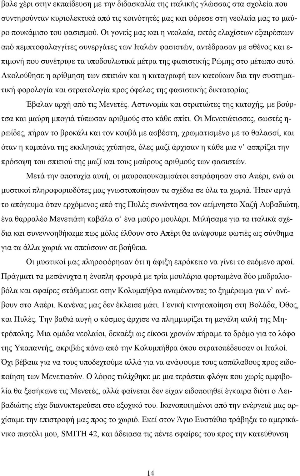 Ρώµης στο µέτωπο αυτό. Ακολούθησε η αρίθµηση των σπιτιών και η καταγραφή των κατοίκων δια την συστηµατική φορολογία και στρατολογία προς όφελος της φασιστικής δικτατορίας. Έβαλαν αρχή από τις Μενετές.