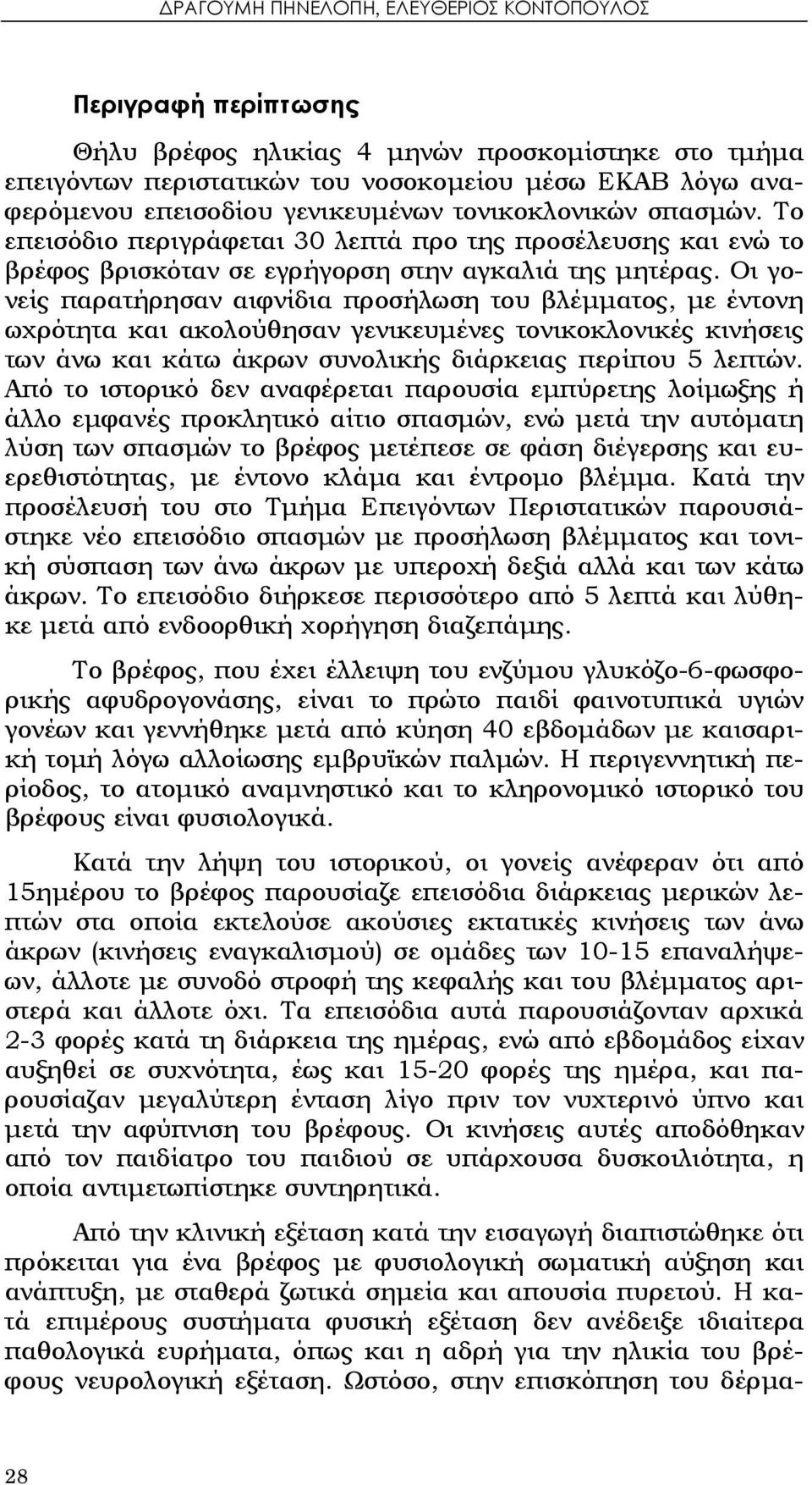 Οι γονείς παρατήρησαν αιφνίδια προσήλωση του βλέμματος, με έντονη ωχρότητα και ακολούθησαν γενικευμένες τονικοκλονικές κινήσεις των άνω και κάτω άκρων συνολικής διάρκειας περίπου 5 λεπτών.