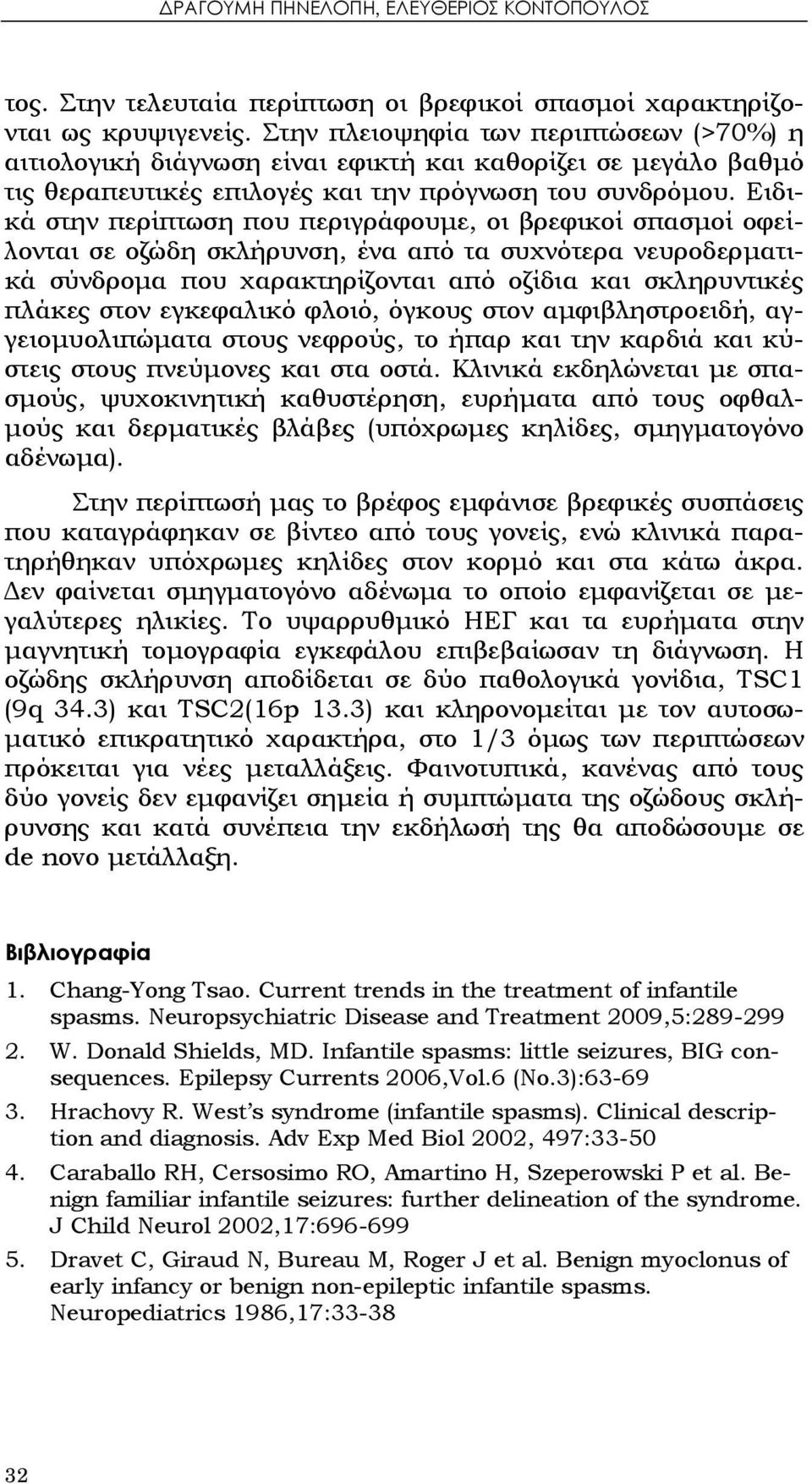 Ειδικά στην περίπτωση που περιγράφουμε, οι βρεφικοί σπασμοί οφείλονται σε οζώδη σκλήρυνση, ένα από τα συχνότερα νευροδερματικά σύνδρομα που χαρακτηρίζονται από οζίδια και σκληρυντικές πλάκες στον