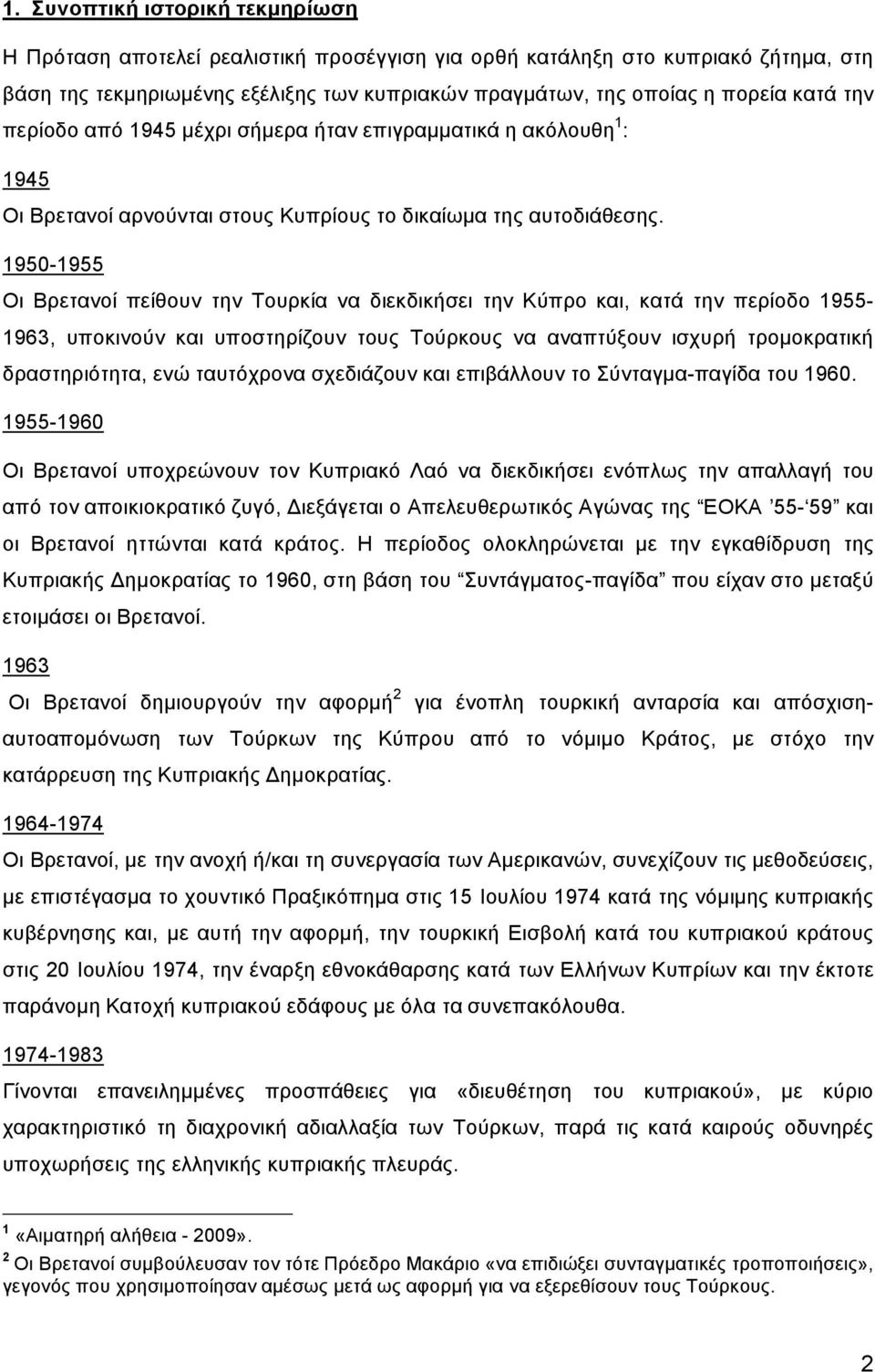 1950-1955 Οι Βρετανοί πείθουν την Τουρκία να διεκδικήσει την Κύπρο και, κατά την περίοδο 1955-1963, υποκινούν και υποστηρίζουν τους Τούρκους να αναπτύξουν ισχυρή τρομοκρατική δραστηριότητα, ενώ