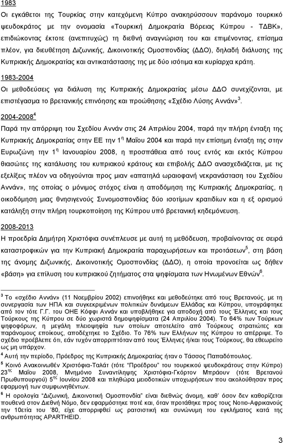 κράτη. 1983-2004 Οι μεθοδεύσεις για διάλυση της Κυπριακής Δημοκρατίας μέσω ΔΔΟ συνεχίζονται, με επιστέγασμα το βρετανικής επινόησης και προώθησης «Σχέδιο Λύσης Αννάν» 3.