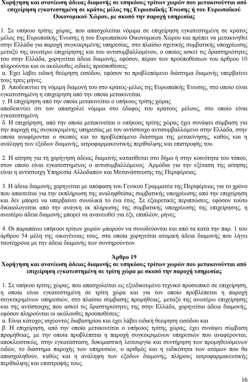 Σε υπήκοο τρίτης χώρας, που απασχολείται νόμιμα σε επιχείρηση εγκατεστημένη σε κράτος μέλος της Ευρωπαϊκής Ένωσης ή του Ευρωπαϊκού Οικονομικού Χώρου και πρέπει να μετακινηθεί στην Ελλάδα για παροχή