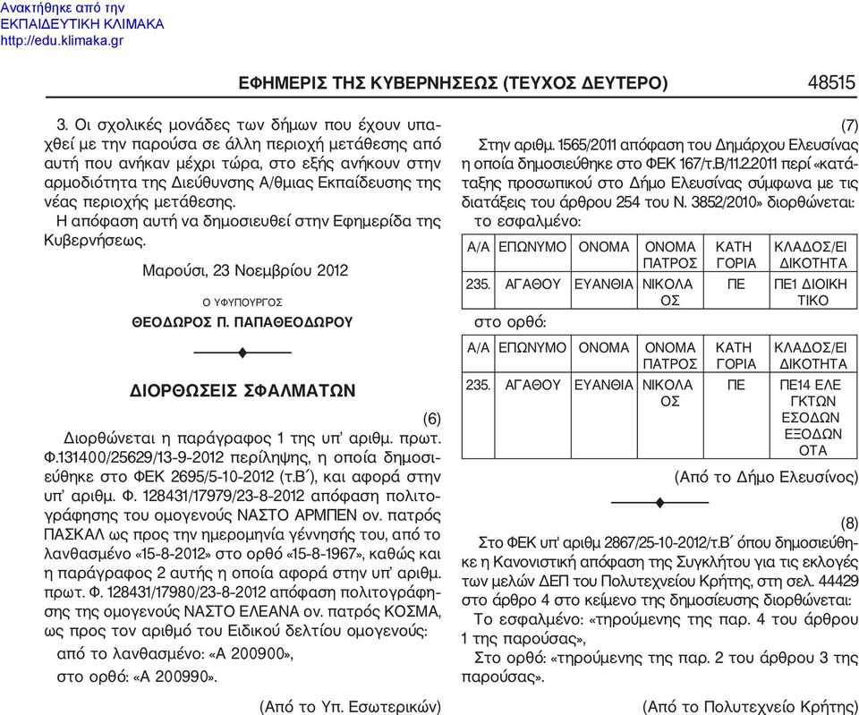 περιοχής μετάθεσης. Μαρούσι, 23 Νοεμβρίου 2012 Ο ΥΦΥΠΟΥΡΓΟΣ ΘΕΟΔΩΡΟΣ Π. ΠΑΠΑΘΕΟΔΩΡΟΥ ΔΙΟΡΘΩΣΕΙΣ ΣΦΑΛΜΑΤΩΝ (6) Διορθώνεται η παράγραφος 1 της υπ αριθμ. πρωτ. Φ.