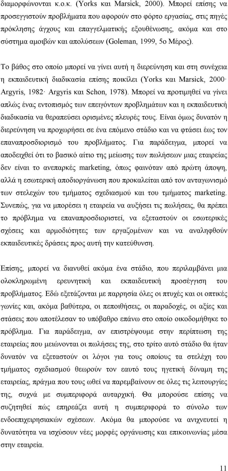 Μέρος). Το βάθος στο οποίο μπορεί να γίνει αυτή η διερεύνηση και στη συνέχεια η εκπαιδευτική διαδικασία επίσης ποικίλει (Yorks και Marsick, 2000 Argyris, 1982 Argyris και Schon, 1978).