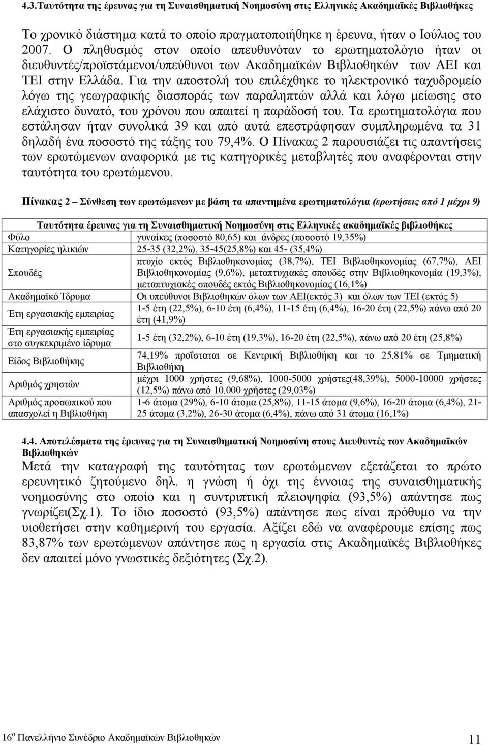 Για την αποστολή του επιλέχθηκε το ηλεκτρονικό ταχυδρομείο λόγω της γεωγραφικής διασποράς των παραληπτών αλλά και λόγω μείωσης στο ελάχιστο δυνατό, του χρόνου που απαιτεί η παράδοσή του.