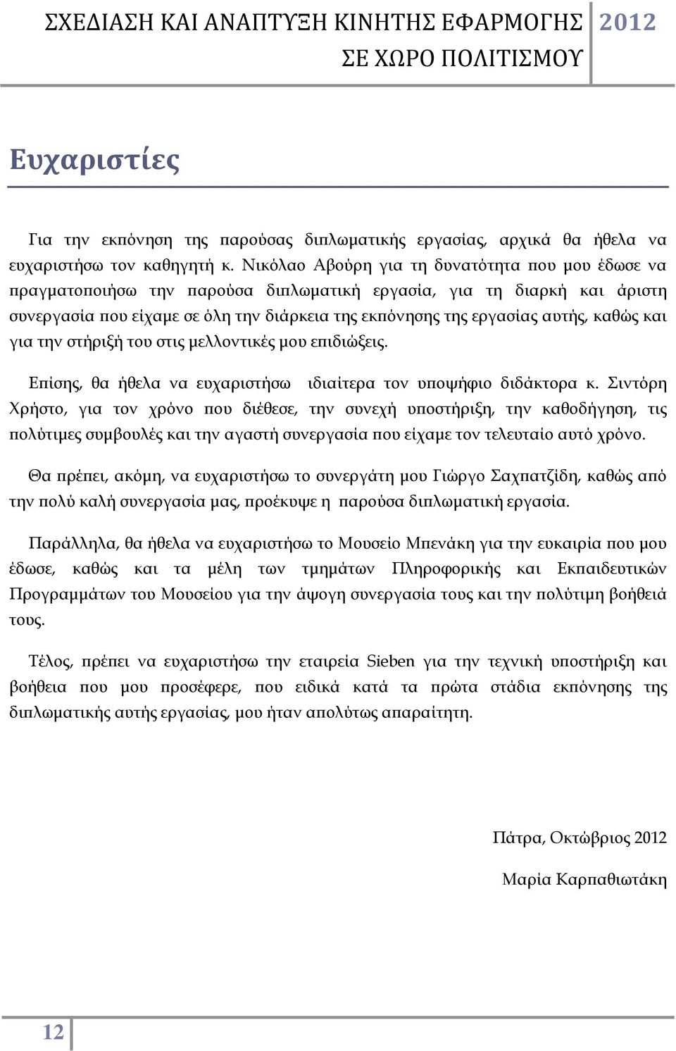 καθώς και για την στήριξή του στις μελλοντικές μου επιδιώξεις. Επίσης, θα ήθελα να ευχαριστήσω ιδιαίτερα τον υποψήφιο διδάκτορα κ.