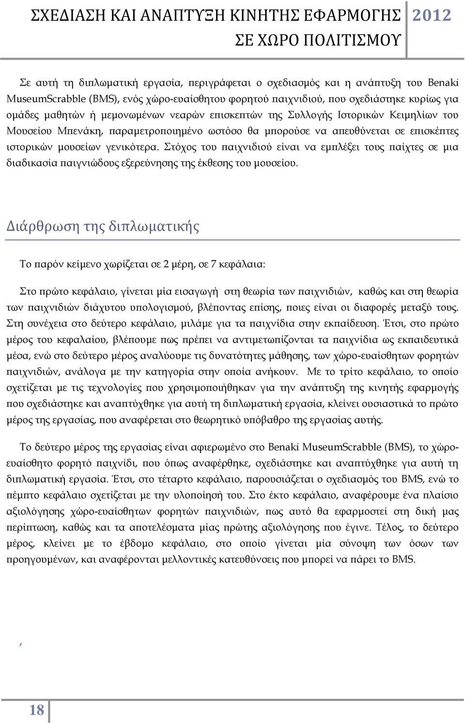 Στόχος του παιχνιδιού είναι να εμπλέξει τους παίχτες σε μια διαδικασία παιγνιώδους εξερεύνησης της έκθεσης του μουσείου.