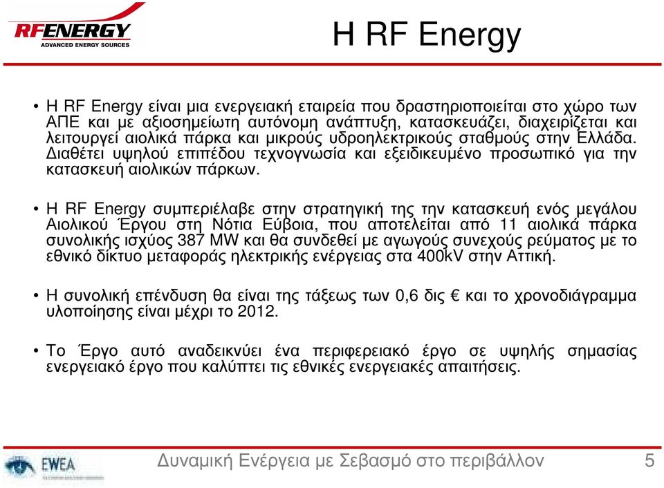 Η RF Energy συµπεριέλαβε στην στρατηγική της την κατασκευή ενός µεγάλου Αιολικού Έργου στη Νότια Εύβοια, που αποτελείται από 11 αιολικά πάρκα συνολικής ισχύος 387 MW και θα συνδεθεί µε αγωγούς