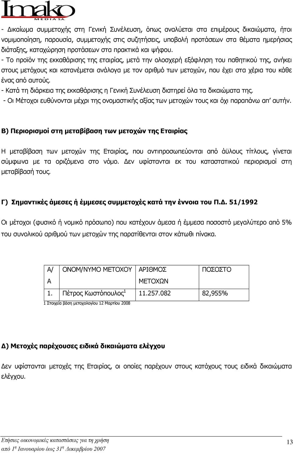 - Το προϊόν της εκκαθάρισης της εταιρίας, μετά την ολοσχερή εξόφληση του παθητικού της, ανήκει στους μετόχους και κατανέμεται ανάλογα με τον αριθμό των μετοχών, που έχει στα χέρια του κάθε ένας από