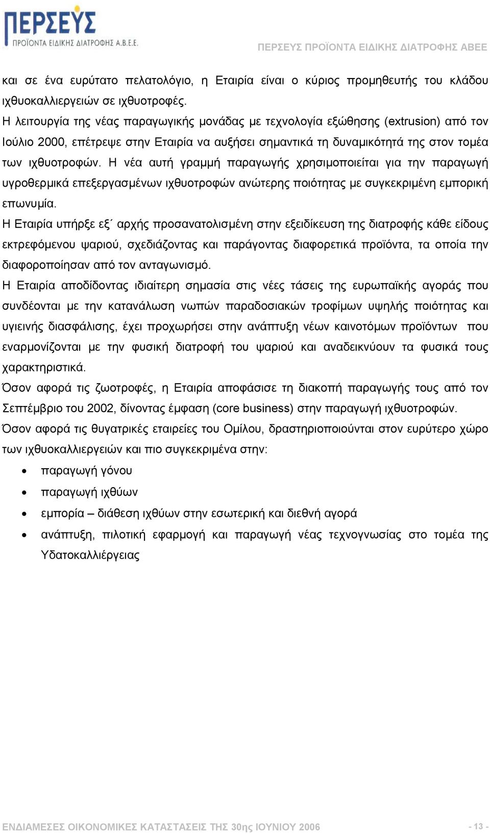 Η νέα αυτή γραµµή παραγωγής χρησιµοποιείται για την παραγωγή υγροθερµικά επεξεργασµένων ιχθυοτροφών ανώτερης ποιότητας µε συγκεκριµένη εµπορική επωνυµία.