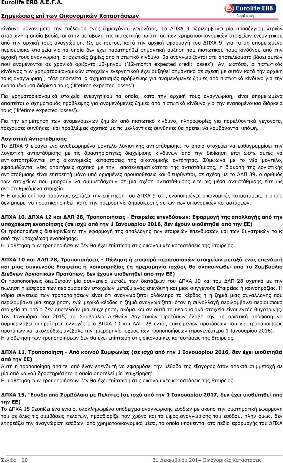 Ως εκ τούτου, κατά την αρχική εφαρµογή του ΠΧΑ 9, για τα µη αποµειωµένα περιουσιακά στοιχεία για τα οποία δεν έχει παρατηρηθεί σηµαντική αύξηση του πιστωτικού τους κινδύνου από την αρχική τους