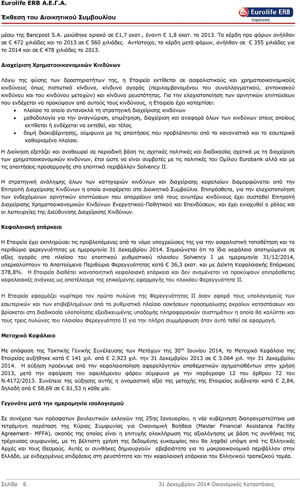 ιαχείριση Χρηµατοοικονοµικών Κινδύνων Λόγω της φύσης των δραστηριοτήτων της, η Εταιρεία εκτίθεται σε ασφαλιστικούς και χρηµατοοικονοµικούς κινδύνους όπως πιστωτικό κίνδυνο, κίνδυνο αγοράς