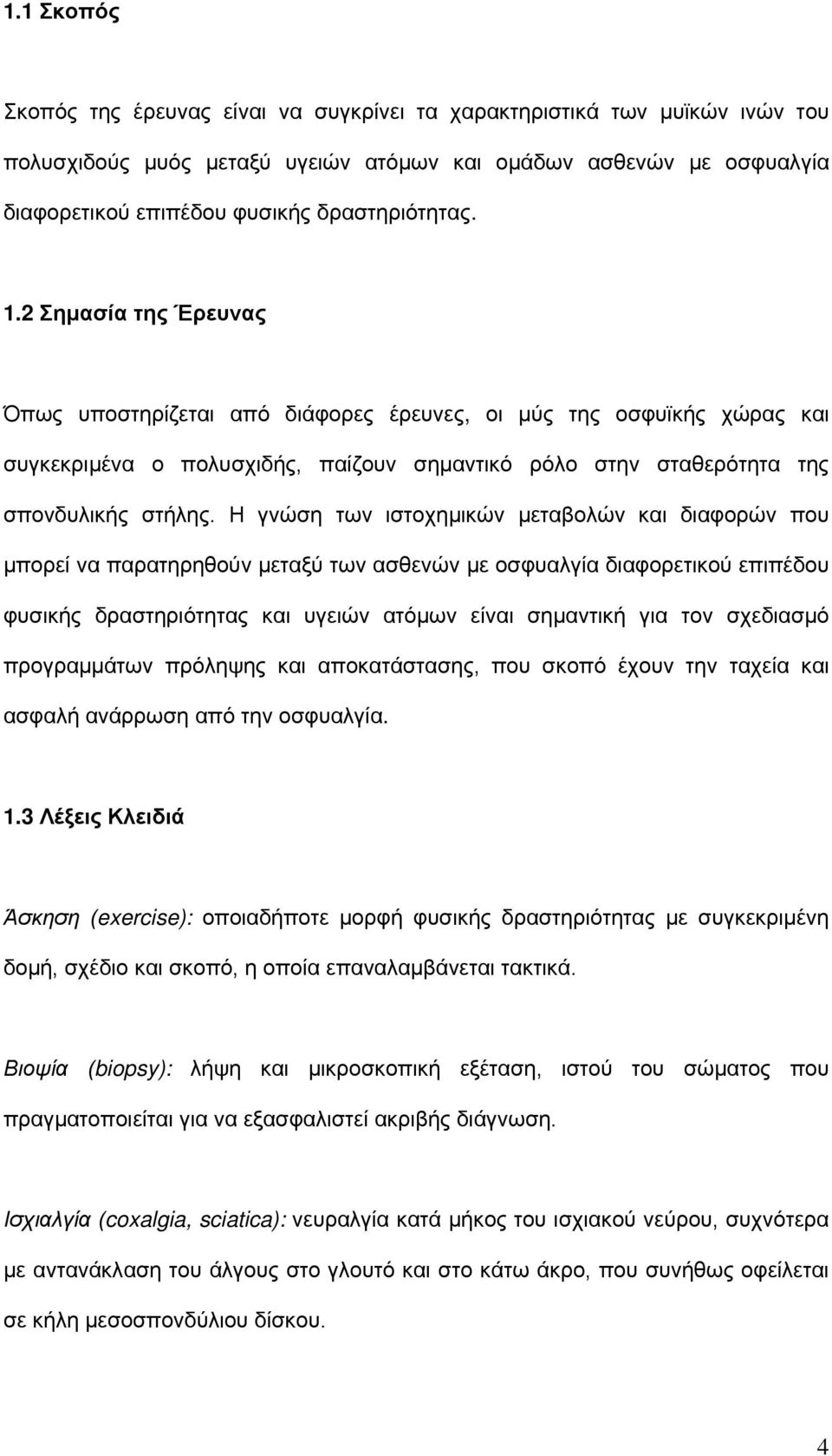 2 Σημασία της Έρευνας Όπως υποστηρίζεται από διάφορες έρευνες, οι μύς της οσφυϊκής χώρας και συγκεκριμένα ο πολυσχιδής, παίζουν σημαντικό ρόλο στην σταθερότητα της σπονδυλικής στήλης.