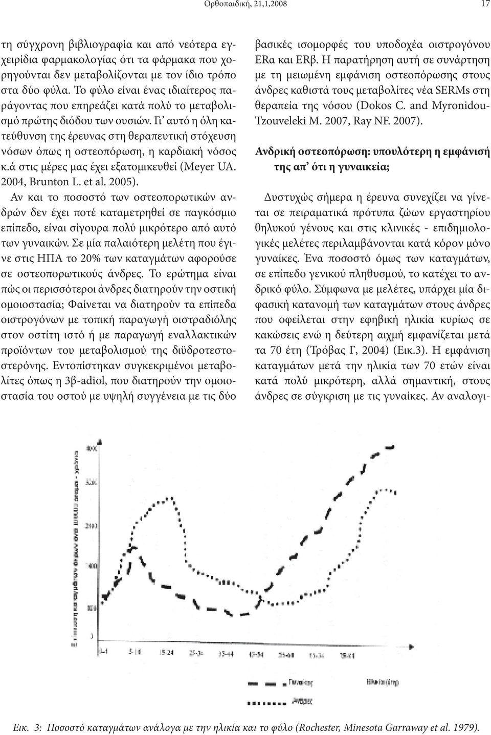 Γι αυτό η όλη κατεύθυνση της έρευνας στη θεραπευτική στόχευση νόσων όπως η οστεοπόρωση, η καρδιακή νόσος κ.ά στις μέρες μας έχει εξατομικευθεί (Μeyer UA. 2004, Brunton L. et al. 2005).