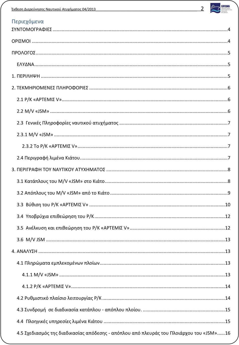 1 Κατάπλους του M/V «JSM» στο Κιάτο... 8 3.2 Απόπλους του M/V «JSM» από το Κιάτο... 9 3.3 Βύθιση του Ρ/Κ «ΑΡΤΕΜΙΣ V»... 10 3.4 Υποβρύχια επιθεώρηση του Ρ/Κ... 12 3.
