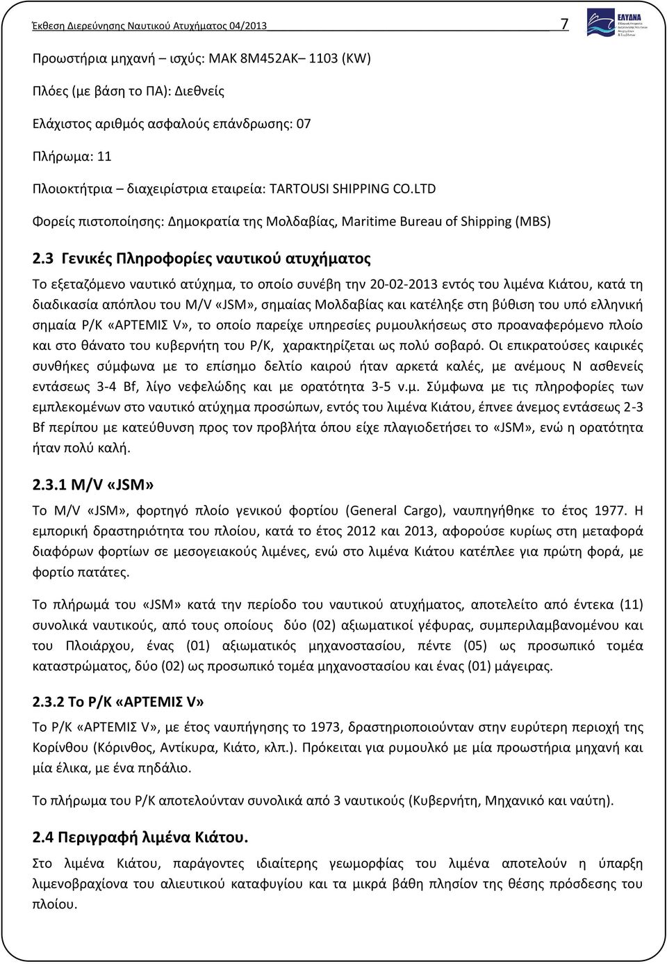 3 Γενικές Πληροφορίες ναυτικού ατυχήματος Το εξεταζόμενο ναυτικό ατύχημα, το οποίο συνέβη την 20-02-2013 εντός του λιμένα Κιάτου, κατά τη διαδικασία απόπλου του M/V «JSM», σημαίας Μολδαβίας και