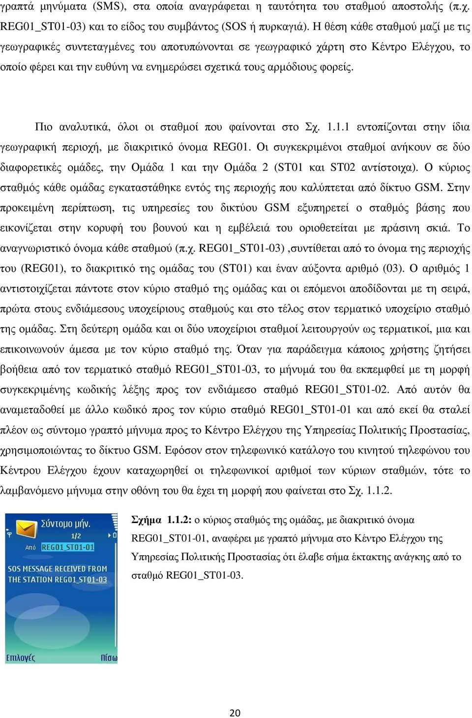 Πιο αναλυτικά, όλοι οι σταθµοί που φαίνονται στο Σχ. 1.1.1 εντοπίζονται στην ίδια γεωγραφική περιοχή, µε διακριτικό όνοµα REG01.