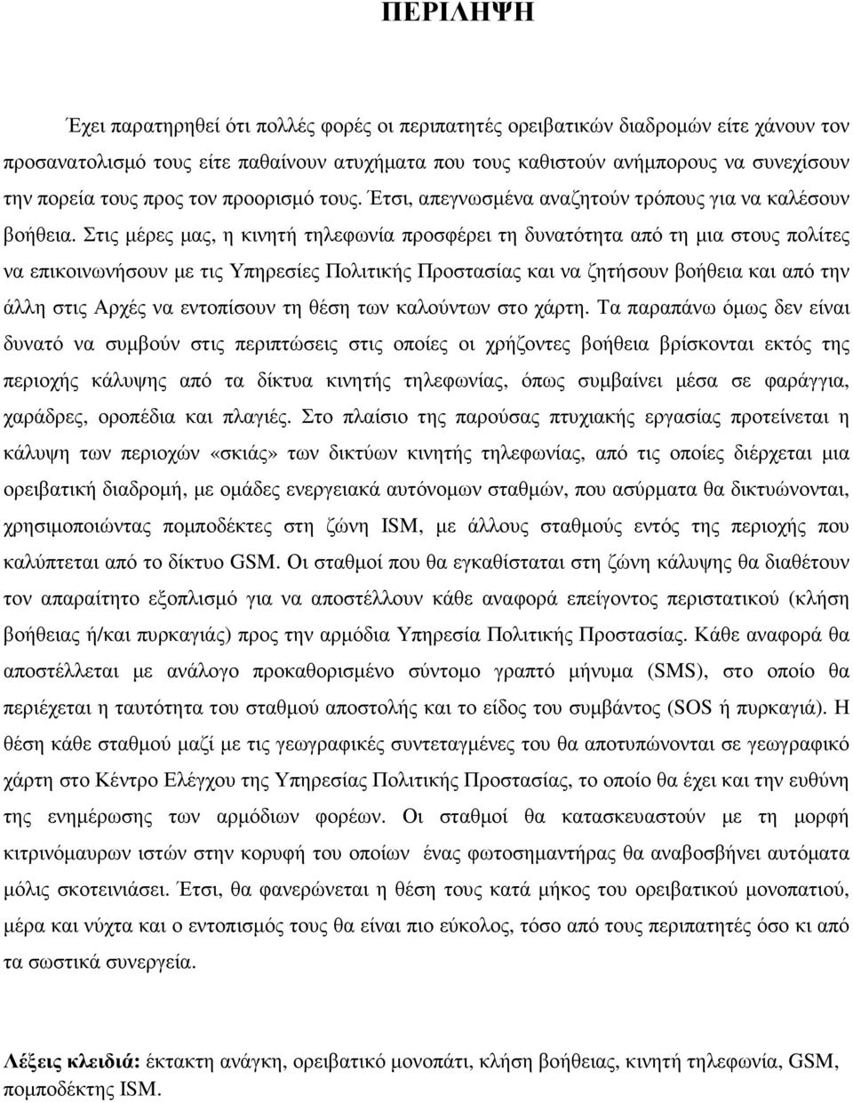 Στις µέρες µας, η κινητή τηλεφωνία προσφέρει τη δυνατότητα από τη µια στους πολίτες να επικοινωνήσουν µε τις Υπηρεσίες Πολιτικής Προστασίας και να ζητήσουν βοήθεια και από την άλλη στις Αρχές να