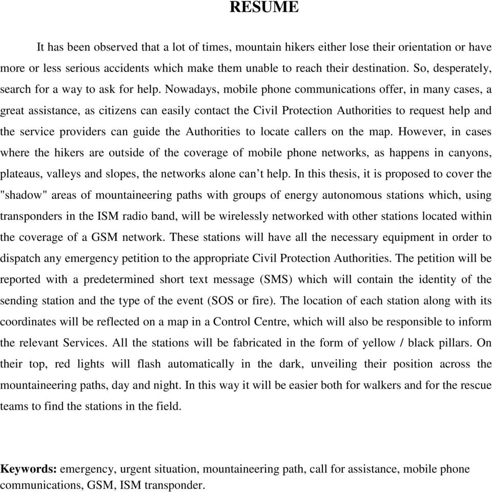 Nowadays, mobile phone communications offer, in many cases, a great assistance, as citizens can easily contact the Civil Protection Authorities to request help and the service providers can guide the