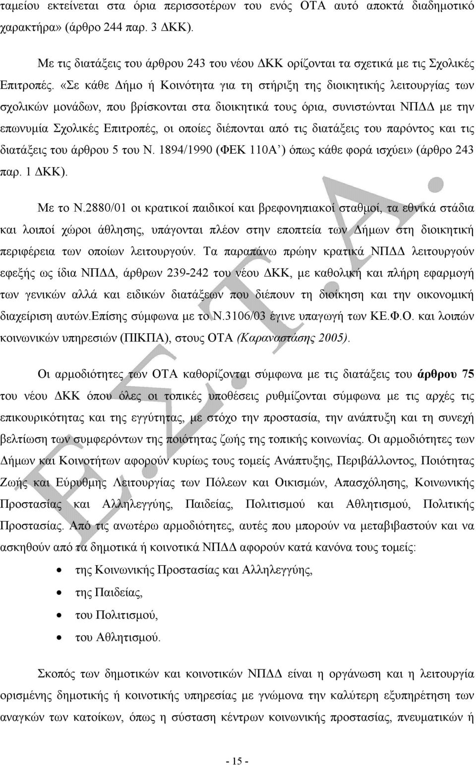 «Σε κάθε ήµο ή Κοινότητα για τη στήριξη της διοικητικής λειτουργίας των σχολικών µονάδων, που βρίσκονται στα διοικητικά τους όρια, συνιστώνται ΝΠ µε την επωνυµία Σχολικές Επιτροπές, οι οποίες