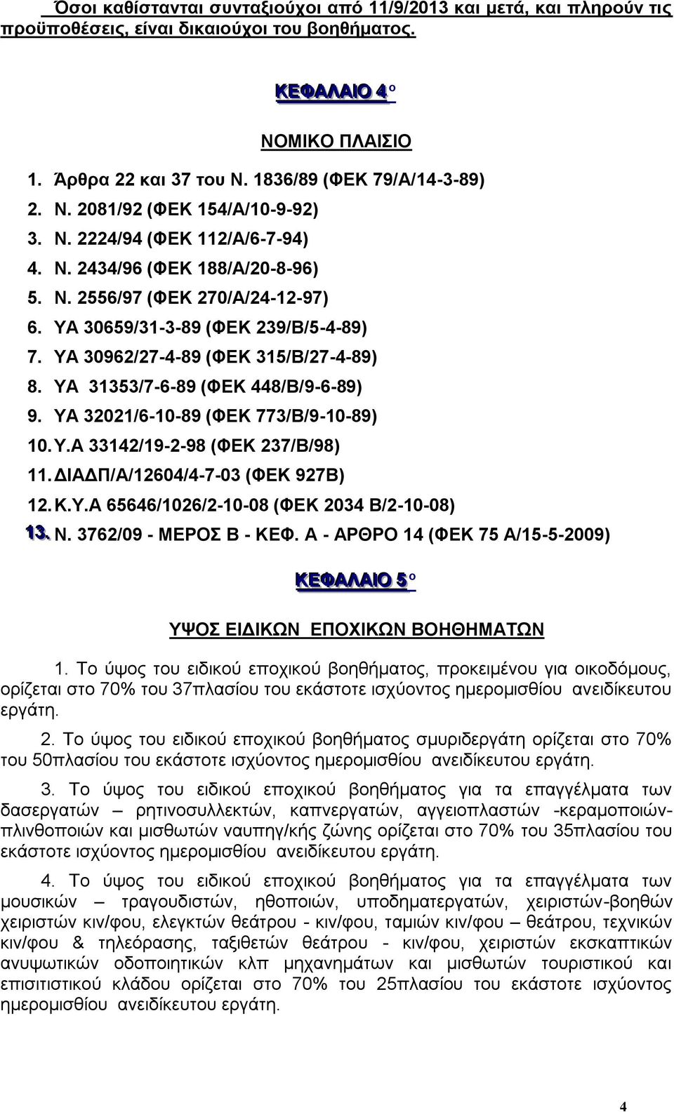 ΥΑ 30659/31-3-89 (ΦΕΚ 239/Β/5-4-89) 7. ΥΑ 30962/27-4-89 (ΦΕΚ 315/Β/27-4-89) 8. ΥΑ 31353/7-6-89 (ΦΕΚ 448/Β/9-6-89) 9. ΥΑ 32021/6-10-89 (ΦΕΚ 773/Β/9-10-89) 10. Υ.Α 33142/19-2-98 (ΦΕΚ 237/Β/98) 11.