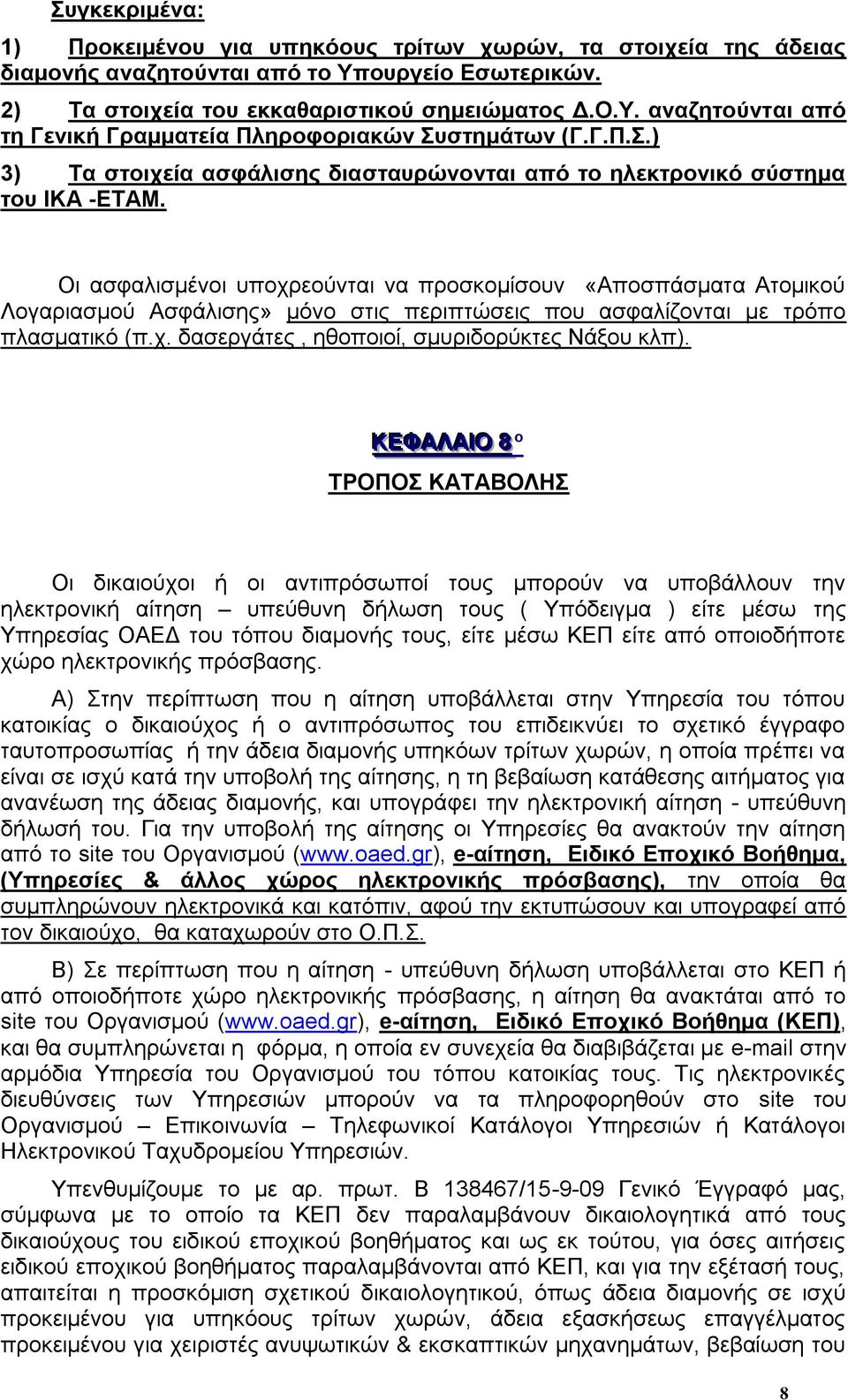 Οι ασφαλισμένοι υποχρεούνται να προσκομίσουν «Αποσπάσματα Ατομικού Λογαριασμού Ασφάλισης» μόνο στις περιπτώσεις που ασφαλίζονται με τρόπο πλασματικό (π.χ. δασεργάτες, ηθοποιοί, σμυριδορύκτες Νάξου κλπ).