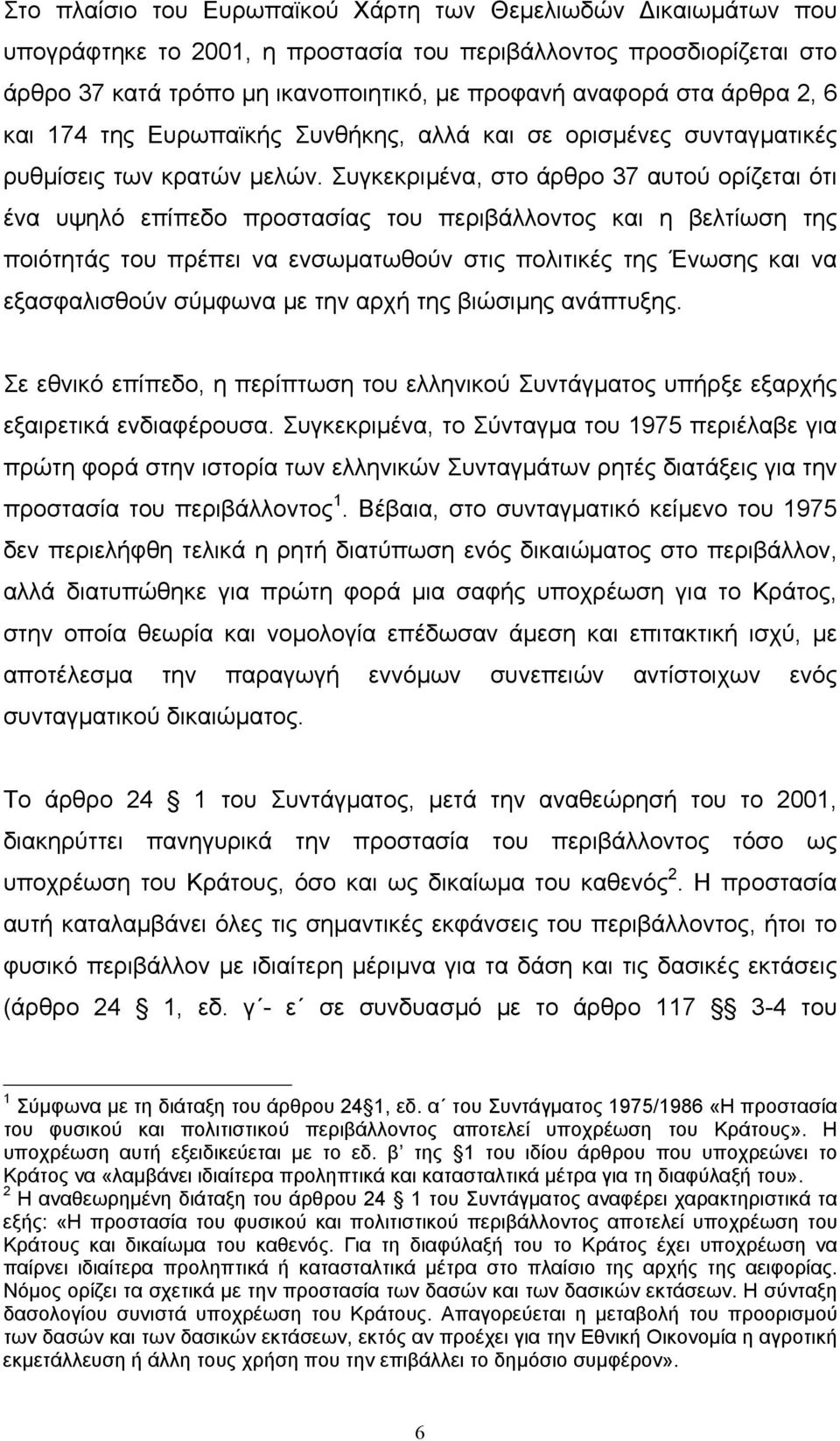 Συγκεκριµένα, στο άρθρο 37 αυτού ορίζεται ότι ένα υψηλό επίπεδο προστασίας του περιβάλλοντος και η βελτίωση της ποιότητάς του πρέπει να ενσωµατωθούν στις πολιτικές της Ένωσης και να εξασφαλισθούν